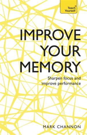 Improve Your Memory: Sharpen Focus and Improve Performance de Mark Channon