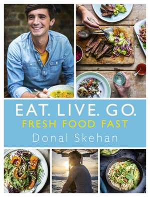 Eat. Live. Go - Fresh Food Fast de Donal Skehan