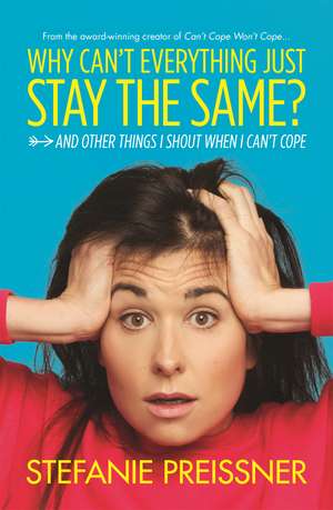 Why Can't Everything Just Stay the Same?: And Other Things I Shout When I Can't Cope de Stefanie Preissner