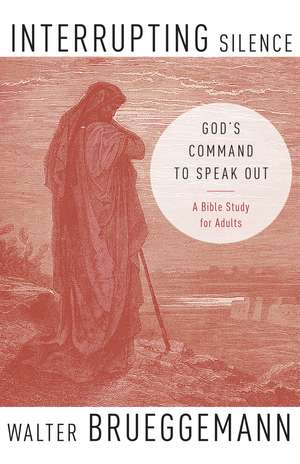 Interrupting Silence: God's Command to Speak Out de Walter Brueggemann