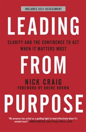 Leading from Purpose: Clarity and confidence to act when it matters de Nick Craig