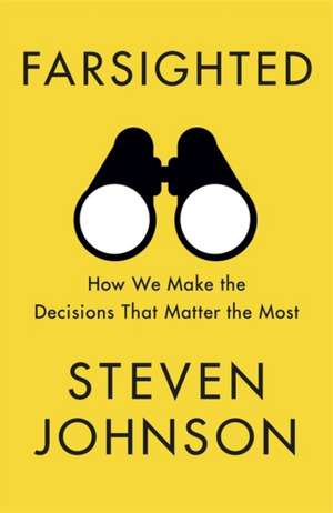 Farsighted: How We Make the Decisions that Matter the Most de Steven Johnson