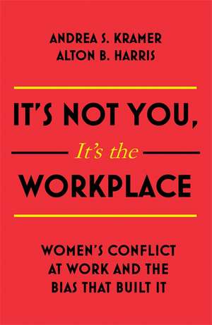 It's Not You It's the Workplace de Andrea S Kramer