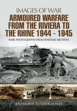 Armoured Warfare from the Riviera to the Rhine 1944 - 1945 de Anthony Tucker-Jones