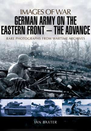 German Army on the Eastern Front: The Advance de Ian Baxter