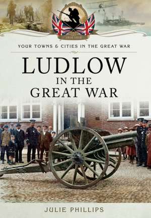 Phillips, J: Ludlow in the Great War