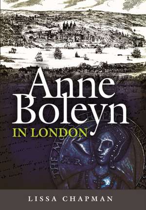 Anne Boleyn in London de Lissa Chapman