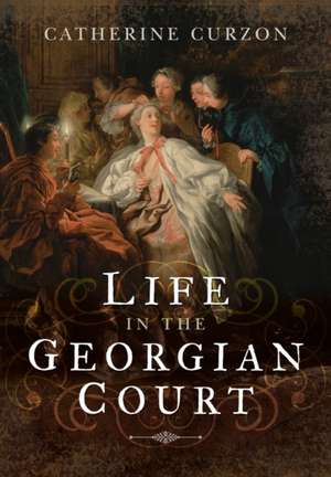 Life in the Georgian Court de Catherine Curzon