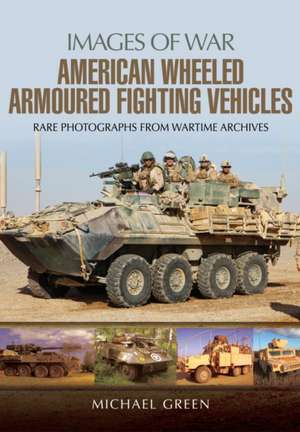 American Wheeled Armoured Fighting Vehicles de Michael Green