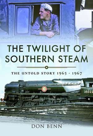 The Twilight of Southern Steam de Don Benn