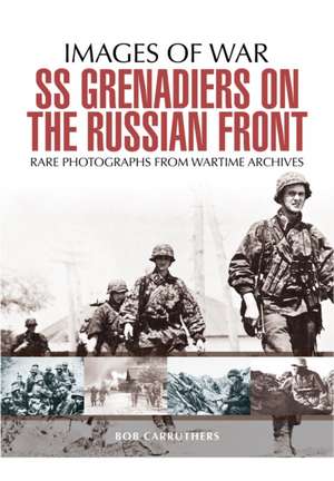 SS Grenadiers in Combat: The SS in Russia de Bob Carruthers