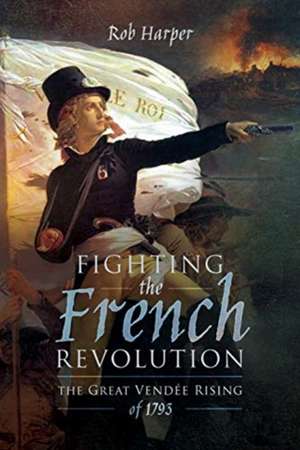 Fighting the French Revolution de Rob Harper