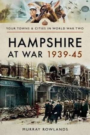 Hampshire at War 1939-45 de Murray Rowlands