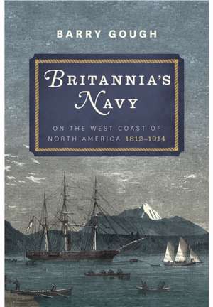 Gough, B: Britannia's Navy: On the West Coast of North Ameri de Barry Gough