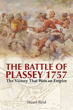 The Battle of Plassey 1757: The Victory That Won an Empire de Stuart Reid