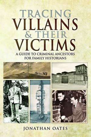 Tracing Villains and Their Victims: A Guide to Criminal Ancestors for Family Historians de Jonathan Oates