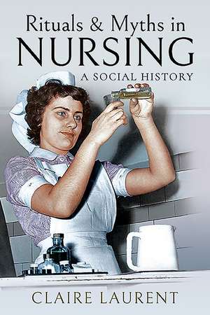 Rituals & Myths in Nursing de Claire Laurent