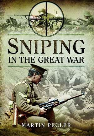 Sniping in the Great War de Martin Pegler