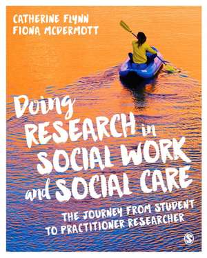 Doing Research in Social Work and Social Care: The Journey from Student to Practitioner Researcher de Catherine Flynn