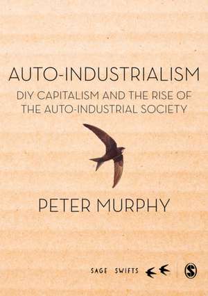 Auto-Industrialism: DIY Capitalism and the Rise of the Auto-Industrial Society de Peter Murphy