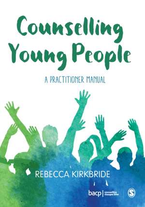 Counselling Young People: A Practitioner Manual de Rebecca Kirkbride