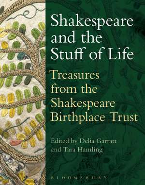 Shakespeare and the Stuff of Life: Treasures from the Shakespeare Birthplace Trust de Delia Garratt