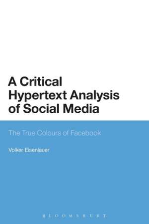 A Critical Hypertext Analysis of Social Media: The True Colours of Facebook de Volker Eisenlauer