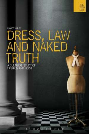 Dress, Law and Naked Truth: A Cultural Study of Fashion and Form de Professor Gary Watt