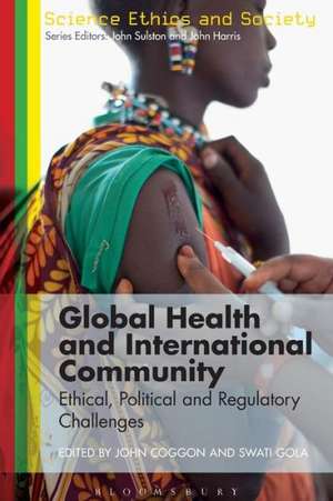 Global Health and International Community: Ethical, Political and Regulatory Challenges de John Coggon