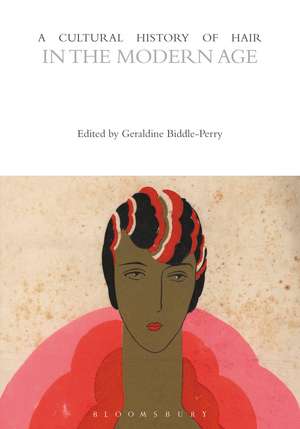 A Cultural History of Hair in the Modern Age de Dr Geraldine Biddle-Perry