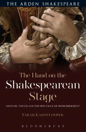 The Hand on the Shakespearean Stage: Gesture, Touch and the Spectacle of Dismemberment de Dr. Farah Karim Cooper