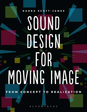 Sound Design for Moving Image: From Concept to Realization de Kahra Scott-James