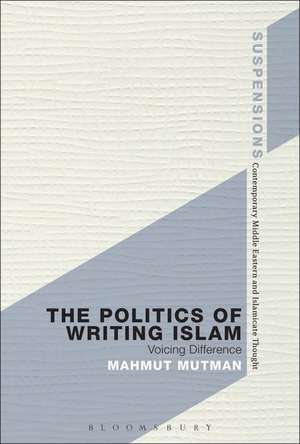 The Politics of Writing Islam: Voicing Difference de Professor Mahmut Mutman