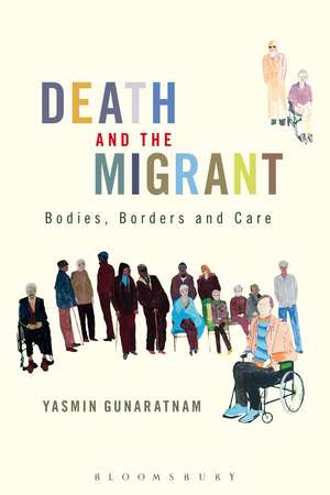 Death and the Migrant: Bodies, Borders and Care de Yasmin Gunaratnam