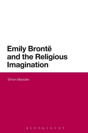 Emily Bronte and the Religious Imagination de Dr Simon Marsden