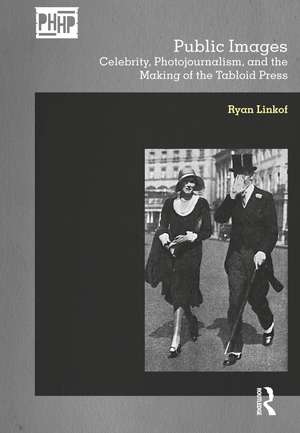 Public Images: Celebrity, Photojournalism, and the Making of the Tabloid Press de Ryan Linkof