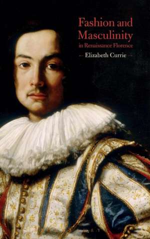 Fashion and Masculinity in Renaissance Florence de Elizabeth Currie