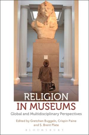 Religion in Museums: Global and Multidisciplinary Perspectives de Gretchen Buggeln