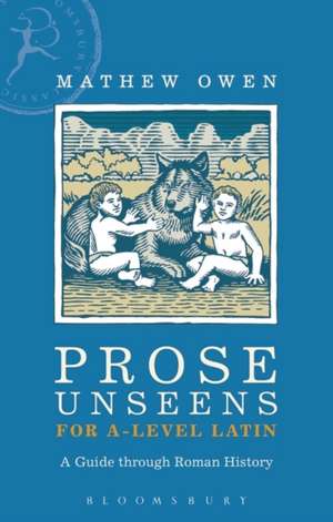 Prose Unseens for A-Level Latin: A Guide through Roman History de Mathew Owen