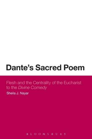 Dante's Sacred Poem: Flesh and the Centrality of the Eucharist to The Divine Comedy de Dr Sheila J. Nayar