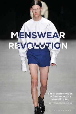 Menswear Revolution: The Transformation of Contemporary Men’s Fashion de Jay McCauley Bowstead