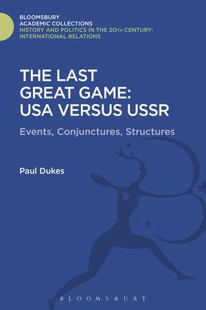 The Last Great Game: USA Versus USSR: Events, Conjunctures, Structures de Paul Dukes