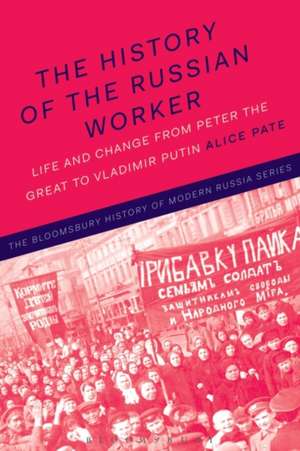 The History of the Russian Worker: Life and Change from Peter the Great to Vladimir Putin de Professor Alice Pate