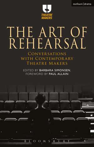 The Art of Rehearsal: Conversations with Contemporary Theatre Makers de Barbara Simonsen