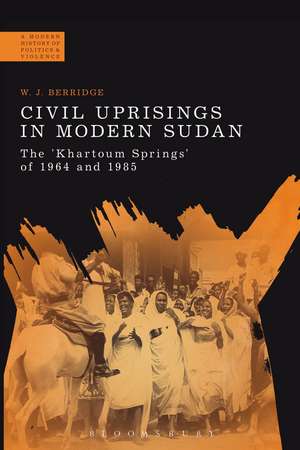 Civil Uprisings in Modern Sudan: The 'Khartoum Springs' of 1964 and 1985 de Dr W. J. Berridge