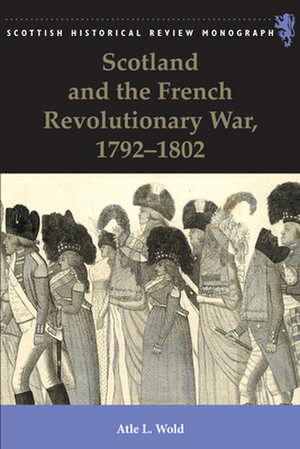 Scotland and the French Revolutionary War, 1792-1802 de Atle L. Wold