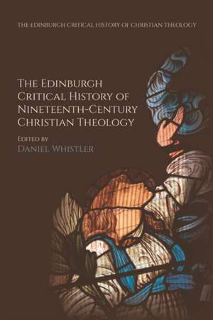 The Edinburgh Critical History of Nineteenth-Century Christian Theology de Daniel Whistler