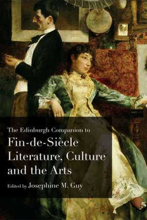 The Edinburgh Companion to Fin-De-Siècle Literature, Culture and the Arts de Josephine M Guy