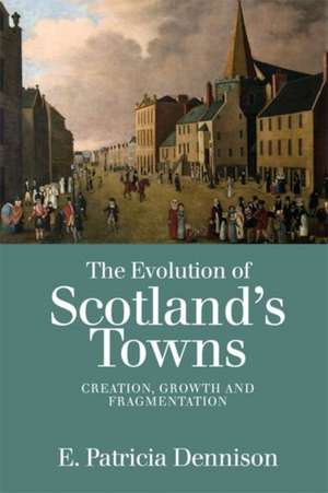 The Evolution of Scotland's Towns de Patricia Dennison