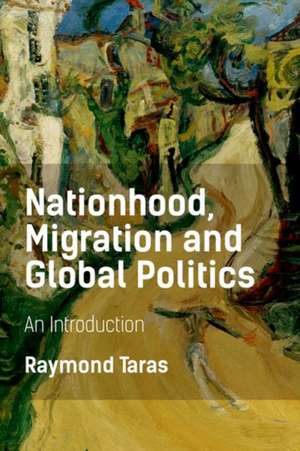 Nationhood, Migration and Global Politics de Raymond Taras